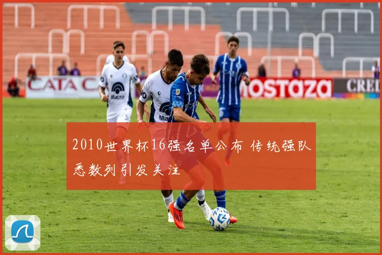 2010世界杯16强名单公布 传统强队悉数列引发关注