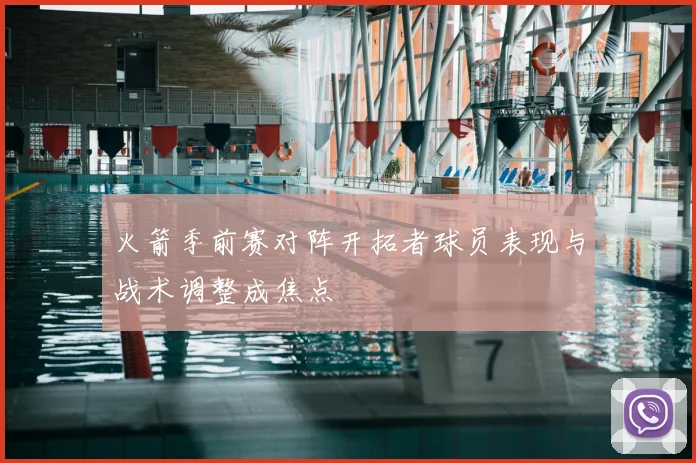 火箭季前赛对阵开拓者球员表现与战术调整成焦点
