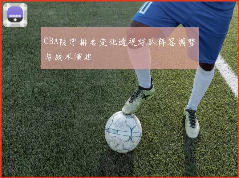 CBA防守排名变化透视球队阵容调整与战术演进