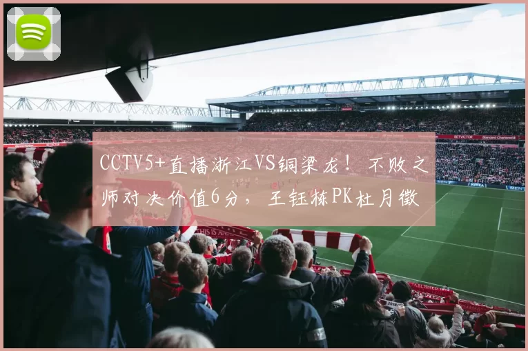 CCTV5+直播浙江VS铜梁龙！不败之师对决价值6分，王钰栋PK杜月徵