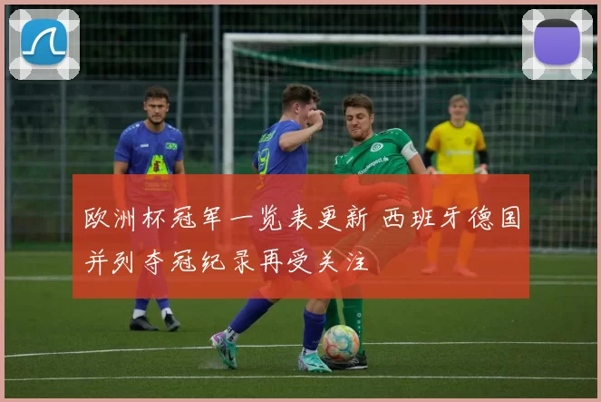 欧洲杯冠军一览表更新 西班牙德国并列夺冠纪录再受关注