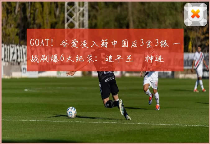 GOAT！谷爱凌入籍中国后3金3银 一战刷爆6大纪录：追平王濛神迹